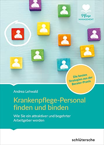 Krankenpflege-Personal finden und binden: Wie Sie ein attraktiver und begehrter Arbeitgeber werden. Die besten Strategien aus der Berater-Praxis (Pflege Management) von Schlütersche