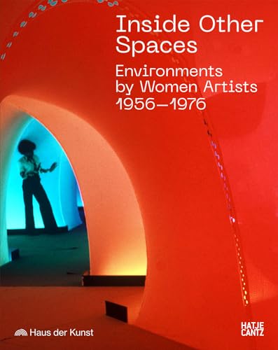 Inside Other Spaces: Environments by Women Artists 1956–1976 von Hatje Cantz