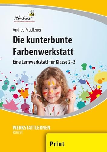 Die kunterbunte Farbenwerkstatt: (2. und 3. Klasse): Grundschule, Kunst, Klasse 2-3 von Lernbiene Verlag GmbH
