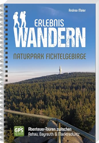 Erlebniswandern Naturpark Fichtelgebirge – Abenteuer-Touren zwischen Rehau, Bayreuth & Marktredwitz: Abenteurer-Touren zwischen Rehau, Bayreuth & Marktredwitz