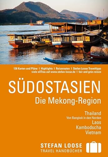 Stefan Loose Reiseführer Südostasien, Die Mekong Region: Die Mekong Region. Thailand - Von Bangkok in den Norden, Laos, Kambodscha, Vietnam