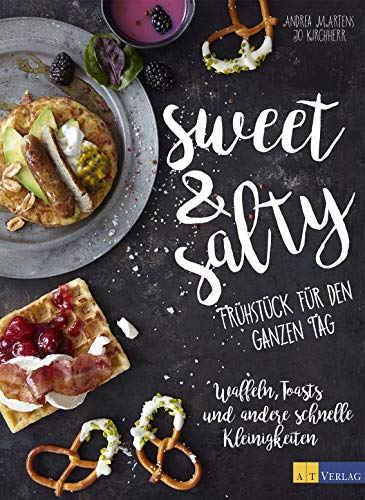 sweet & salty: Frühstück für den ganzen TagWaffeln, Toasts und andere schnelle Kleinigkeiten