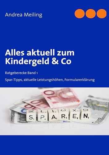 Kinder, Kinder- Kindergeld & Co. Tricks, Tipps, Formularerklärung, Anlaufstellen: Spar-Tipps, aktuelle Leistungshöhen, Formularerklärung von Books on Demand GmbH
