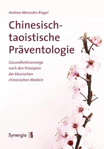 Chinesisch-taoistische Präventologie: Gesundheitsvorsorge nach den Prinzipien der klassischen chinesischen Medizin von Synergia