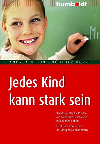 Jedes Kind kann stark sein: So führen Sie Ihr Kind in ein selbstbewusstes und glückliches Leben. Für Eltern von 8- bis 14-jährigen Schulkindern (humboldt - Eltern & Kind)