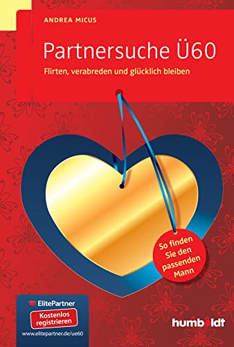 Partnersuche Ü60: Flirten, verabreden und glücklich bleiben. So finden Sie den passenden Mann. (humboldt - Psychologie & Lebensgestaltung) von Humboldt Verlag