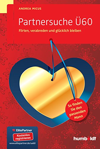 Partnersuche Ü60: Flirten, verabreden und glücklich bleiben. So finden Sie den passenden Mann. (humboldt - Psychologie & Lebensgestaltung) Partnersuche Ü60: Flirten, verabreden und glücklich bleiben. So finden Sie den passenden Mann. (humboldt - Psychologie & Lebensgestaltung)