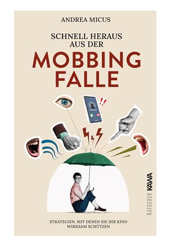 Schnell heraus aus der Mobbingfalle: Strategien, mit denen Sie Ihr Kind wirksam schützen von Kampenwand Verlag