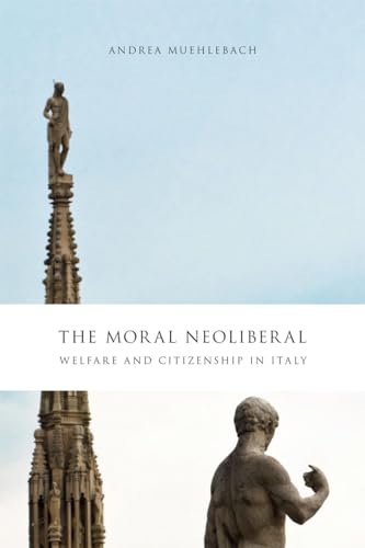 The Moral Neoliberal: Welfare and Citizenship in Italy (Chicago Studies in Practices of Meaning) von University of Chicago Press
