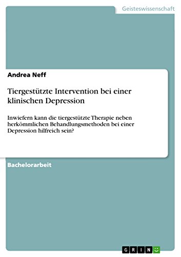 Tiergestützte Intervention bei einer klinischen Depression: Inwiefern kann die tiergestützte Therapie neben herkömmlichen Behandlungsmethoden bei einer Depression hilfreich sein?