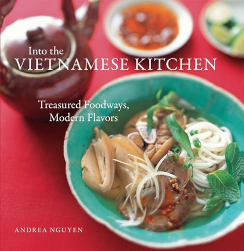 Into the Vietnamese Kitchen: Treasured Foodways, Modern Flavors [A Cookbook] von Ten Speed Press