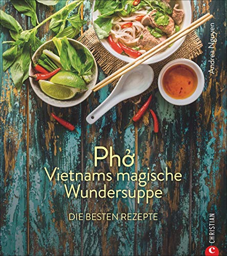Kochbuch: Pho Vietnams magische Wundersuppe. Die besten Rezepte. Die asiatische Suppe hilft bei Erkältungen, stärkt das Immunsystem und wirkt entzündungshemmend. Und sie schmeckt göttlich. von Christian