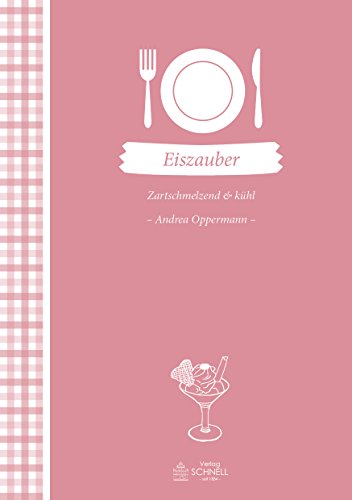 Eiszauber: Zartschmelzend & kühl (Herrlich nostalgisch / Rezeptsammlungen) von Schnell Verlag