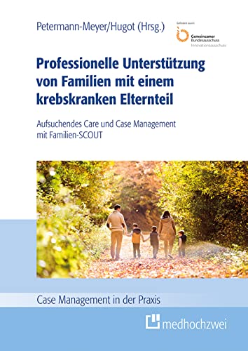 Professionelle Unterstützung von Familien mit einem krebskranken Elternteill. Aufsuchendes Care und Case Management mit Familien-SCOUT (Case Management in der Praxis) von medhochzwei