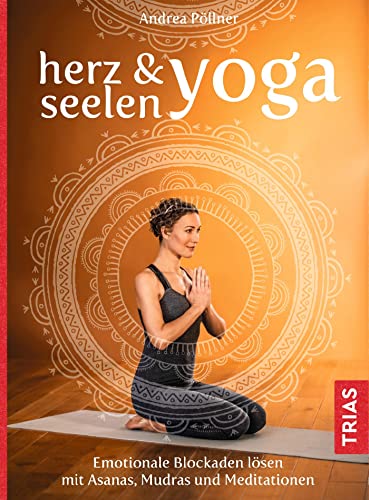 Herz- & Seelen-Yoga: Emotionale Blockaden lösen mit Asanas, Mudras und Meditationen von Trias