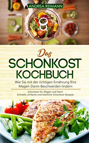 Das Schonkost Kochbuch: Wie Sie mit der richtigen Ernährung Ihre Magen-Darm-Beschwerden lindern: Schonkost für Magen und Darm - Schnelle, einfache und köstliche Schonkost Rezepte von Independently published