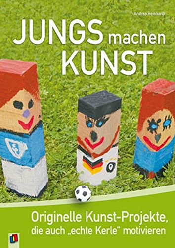 Jungs machen Kunst: Originelle Kunst-Projekte, die auch „echte Kerle“ motivieren von Verlag an der Ruhr