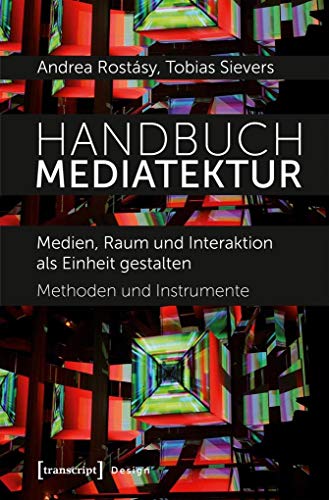 Handbuch Mediatektur: Medien, Raum und Interaktion als Einheit gestalten. Methoden und Instrumente (Design, Bd. 3) von transcript Verlag