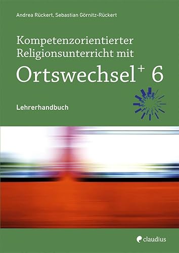 Kompetenzorientierter Religionsunterricht mit Ortswechsel PLUS 6: Lehrerhandbuch von Claudius