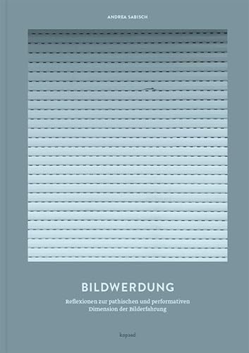 Bildwerdung: Reflexionen zur pathischen und performativen Dimension der Bilderfahrung von Kopaed