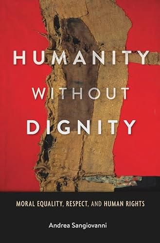 Humanity without Dignity: Moral Equality, Respect, and Human Rights von Harvard University Press
