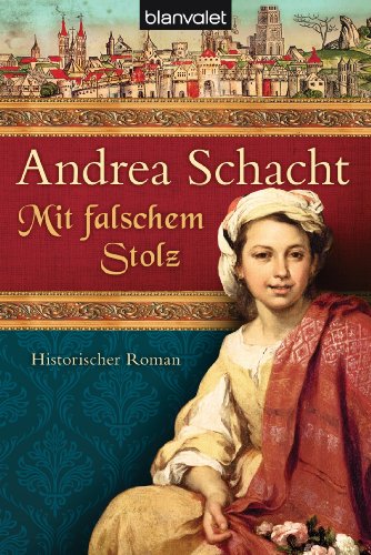 Mit falschem Stolz: Historischer Roman (Alyss, die Tochter der Begine Almut, Band 4)