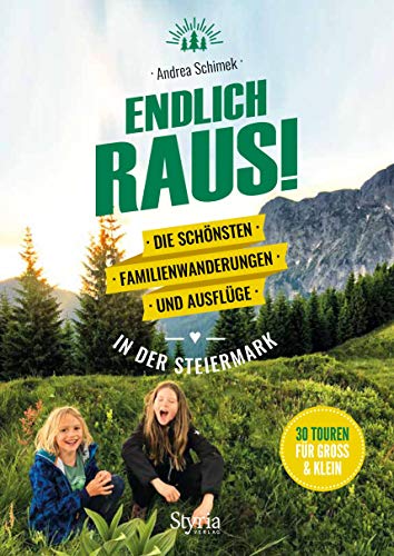 Endlich raus!: Die schönsten Familienwanderungen und Ausflüge in der Steiermark