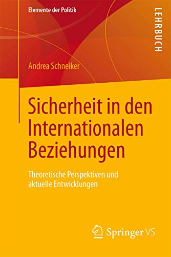 Sicherheit in den Internationalen Beziehungen: Theoretische Perspektiven und aktuelle Entwicklungen (Elemente der Politik)