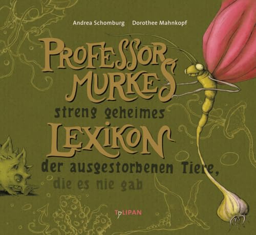 Professor Murkes streng geheimes Lexikon der ausgestorbenen Tiere, die es nie gab Professor Murkes streng geheimes Lexikon der ausgestorbenen Tiere, die es nie gab
