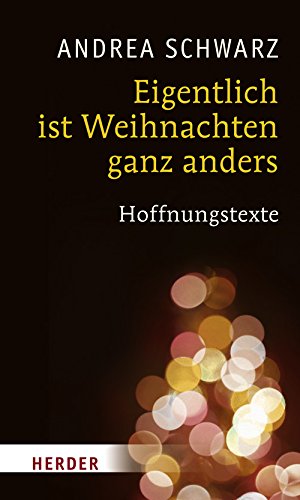 Eigentlich ist Weihnachten ganz anders: Hoffnungstexte Eigentlich ist Weihnachten ganz anders: Hoffnungstexte von Verlag Herder