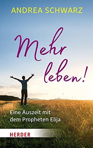 Mehr leben!: Eine Auszeit mit dem Propheten Elija (Herder Spektrum) von Herder Verlag GmbH