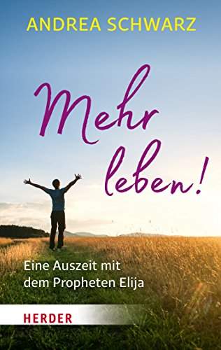 Mehr leben!: Eine Auszeit mit dem Propheten Elija (Herder Spektrum)