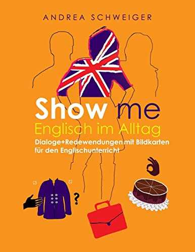 Show me Englisch im Alltag: Dialoge +Redewendungen mit Bildkarten für den Englischunterricht von Createspace Independent Publishing Platform