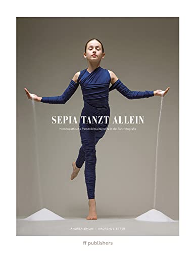 Sepia tanzt allein: Homöopathische Persönlichkeitsprofile in der Tanzfotografie von ff Publishers GmbH