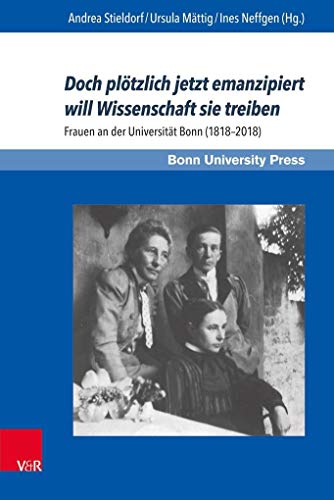 Doch plötzlich jetzt emanzipiert will Wissenschaft sie treiben: Frauen an der Universität Bonn (1818-2018) (Bonner Schriften zur Universitäts- und Wissenschaftsgeschichte, Band 9)