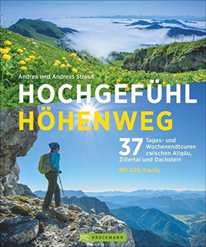 Hochgefühl Höhenweg: 37 Tages- und Wochenendtouren zwischen Allgäu, Zillertal und Dachstein von Bruckmann
