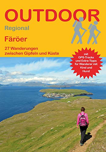Färöer: 27 Wanderungen zwischen Gipfeln und Küste (Outdoor Regional, Band 467)