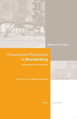 Forensische Psychiatrie in Brandenburg: Entwicklung und Brennpunkte (Schriftenreihe zur Medizin-Geschichte) von be.bra wissenschaft verlag