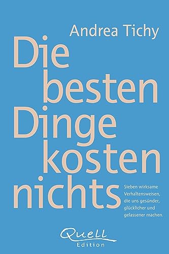 Die besten Dinge kosten nichts: Sieben wirksame Verhaltensweisen, die gesünder, glücklicher und gelassener machen: Sieben wirksame Verhaltensweisen, die uns gesünder, glücklicher und gelassener machen Die besten Dinge kosten nichts: Sieben wirksame Verhaltensweisen, die gesünder, glücklicher und gelassener machen: Sieben wirksame Verhaltensweisen, die uns gesünder, glücklicher und gelassener machen