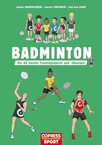 Badminton. Die 60 besten Trainingsspiele und -übungen. Für Kinder & Erwachsene. Badminton-Training für Sportunterricht, Wettkampf und Freizeitsport. Technik und Taktik trainieren, Leistung steigern. von Copress Sport