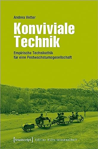 Konviviale Technik: Empirische Technikethik für eine Postwachstumsgesellschaft (Edition Kulturwissenschaft)