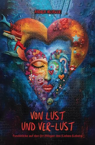 Von Lust und Ver-Lust - Fundstücke auf den (Irr-)Wegen des (Liebes-)Lebens