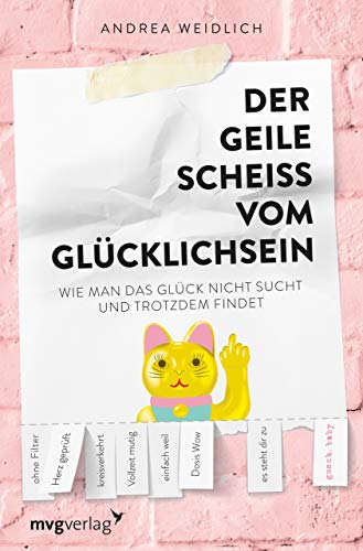 Der geile Scheiß vom Glücklichsein: Wie man das Glück nicht sucht und trotzdem findet Der geile Scheiß vom Glücklichsein: Wie man das Glück nicht sucht und trotzdem findet