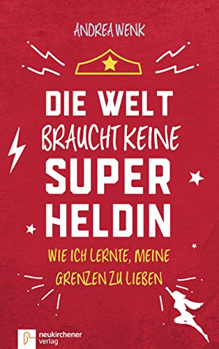 Die Welt braucht keine Superheldin: Wie ich lernte meine Grenzen zu lieben