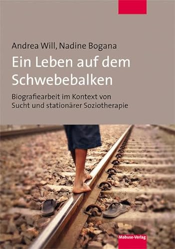 Ein Leben auf dem Schwebebalken. Biografiearbeit im Kontext von Sucht und stationärer Soziotherapie von Mabuse-Verlag GmbH