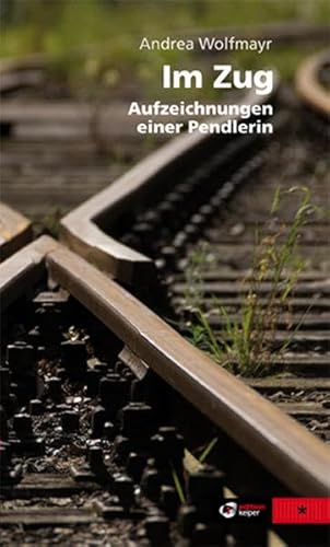 Im Zug. Aufzeichnungen einer Pendlerin. Im Zug. Aufzeichnungen einer Pendlerin.