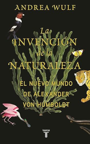 La invención de la naturaleza: El mundo nuevo de Alexander von Humboldt / The In vention of Nature: Alexander von Humboldt's New World: El Nuevo Mundo de Alexander von Humboldt (Biografías)
