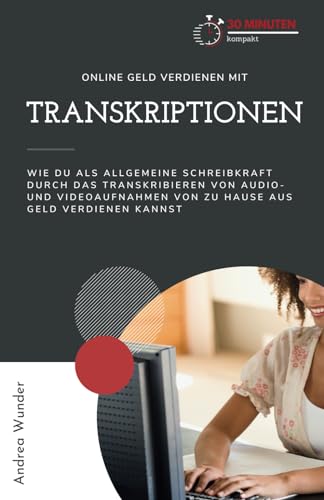 Online Geld verdienen mit Transkriptionen: Wie du als allgemeine Schreibkraft durch das Transkribieren von Audio- und Videoaufnahmen von zu Hause aus Geld verdienen kannst von Benefit Publishers