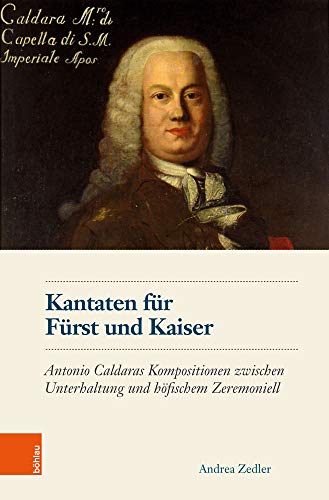 Kantaten für Fürst und Kaiser: Antonio Caldaras Kompositionen zwischen Unterhaltung und höfischem Zeremoniell z (Schriftenreihe des Österreichischen Historischen Instituts in Rom, Band 5)