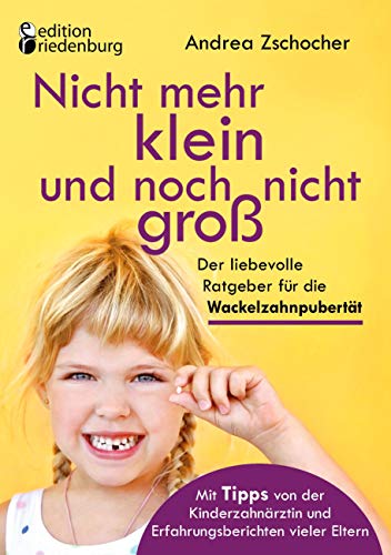 Nicht mehr klein und noch nicht groß: Der liebevolle Ratgeber für die Wackelzahnpubertät. Mit Tipps von der Kinderzahnärztin und Erfahrungsberichten vieler Eltern Nicht mehr klein und noch nicht groß: Der liebevolle Ratgeber für die Wackelzahnpubertät. Mit Tipps von der Kinderzahnärztin und Erfahrungsberichten vieler Eltern